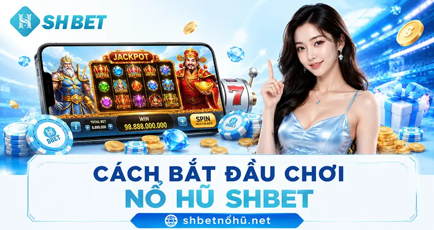 Cách Bắt Đầu Chơi Nổ Hũ SHBET
